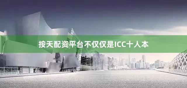 按天配资平台不仅仅是ICC十人本
