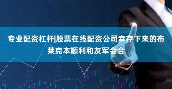 专业配资杠杆|股票在线配资公司幸存下来的布莱克本顺利和友军会合