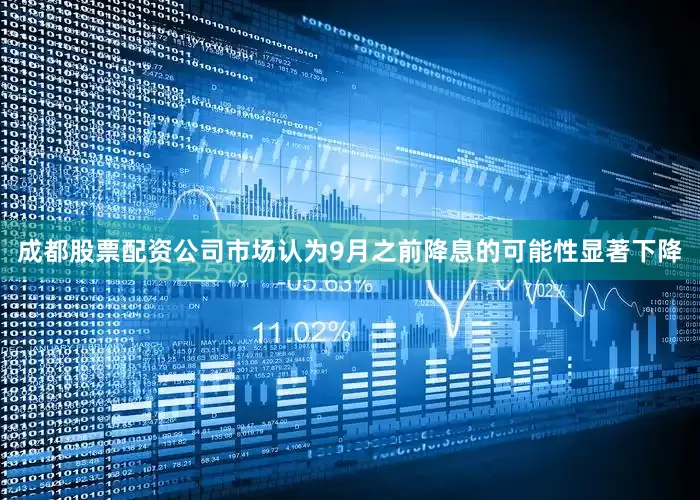 成都股票配资公司市场认为9月之前降息的可能性显著下降