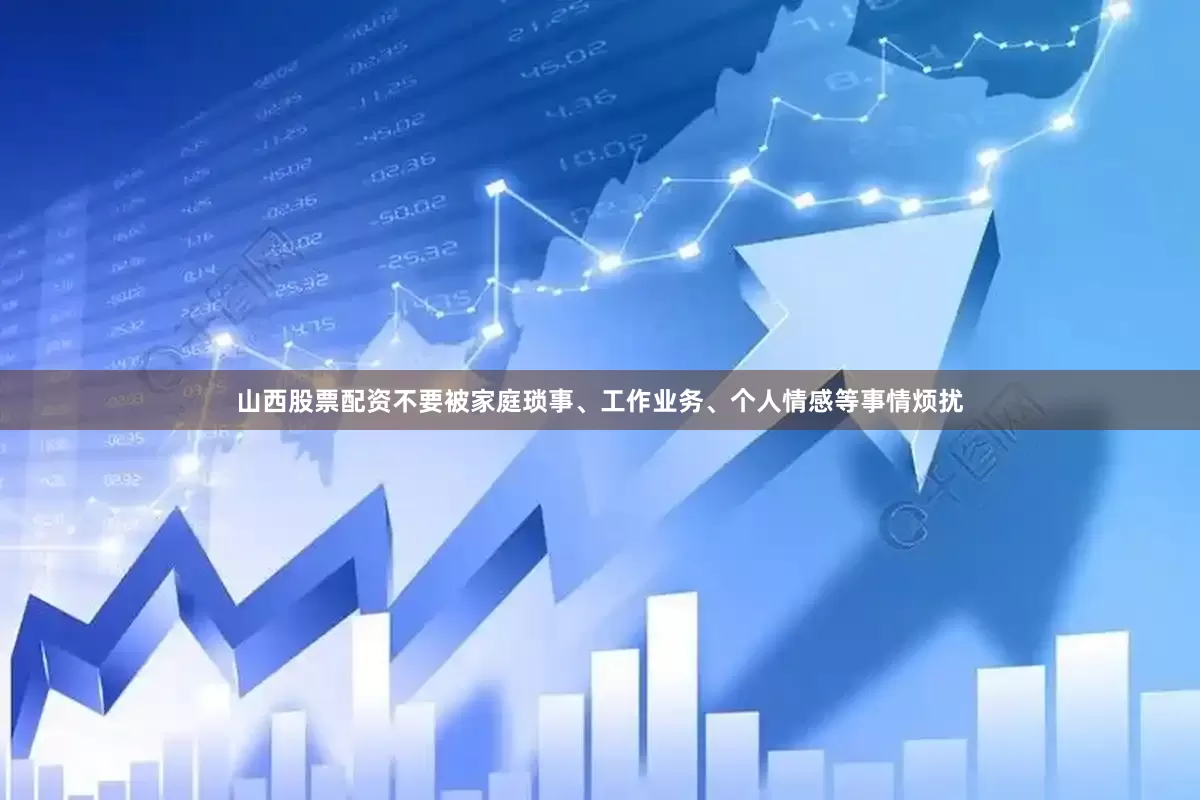 山西股票配资不要被家庭琐事、工作业务、个人情感等事情烦扰