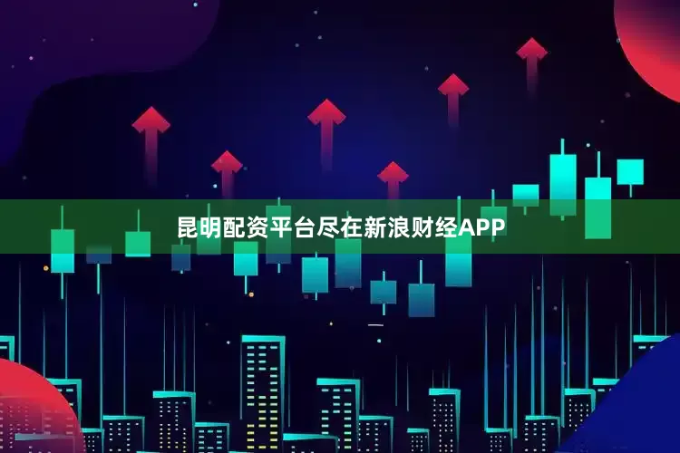 昆明配资平台尽在新浪财经APP