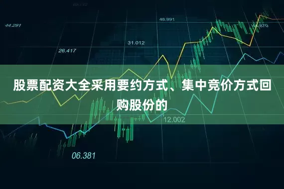 股票配资大全采用要约方式、集中竞价方式回购股份的