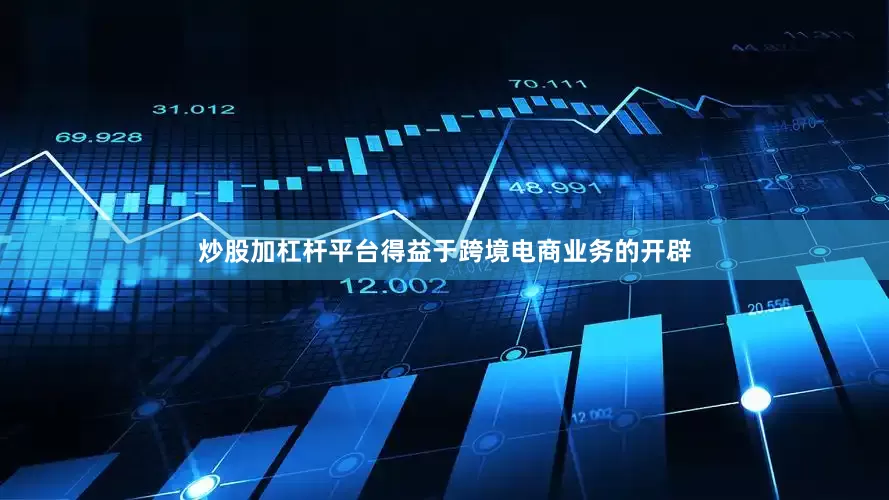 炒股加杠杆平台得益于跨境电商业务的开辟