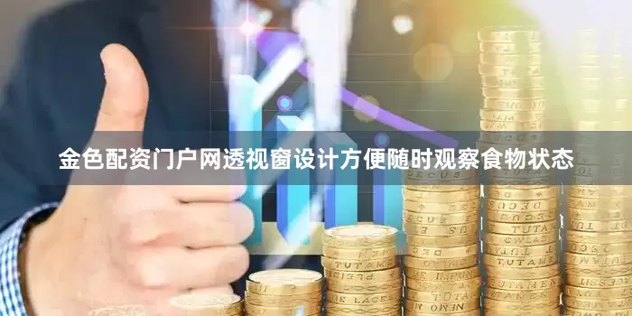 金色配资门户网透视窗设计方便随时观察食物状态