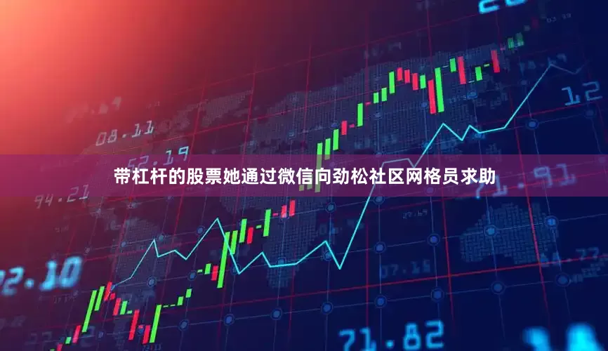 带杠杆的股票她通过微信向劲松社区网格员求助