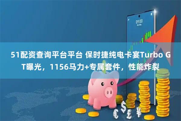 51配资查询平台平台 保时捷纯电卡宴Turbo GT曝光，1156马力+专属套件，性能炸裂