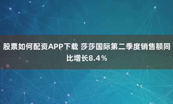 股票如何配资APP下载 莎莎国际第二季度销售额同比增长8.4％
