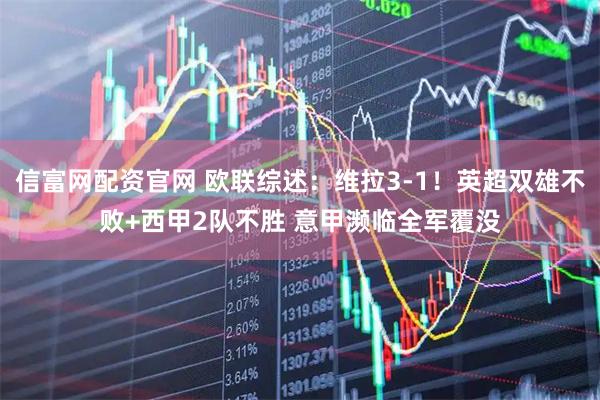 信富网配资官网 欧联综述：维拉3-1！英超双雄不败+西甲2队不胜 意甲濒临全军覆没